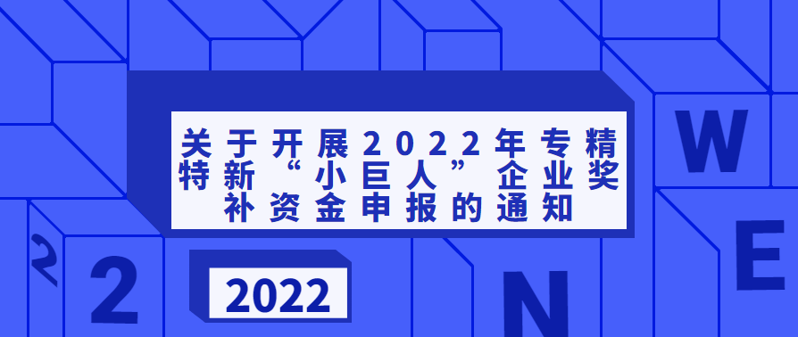 關于開展2022年專精特新“小巨人”企業(yè)獎補資金申報的通知